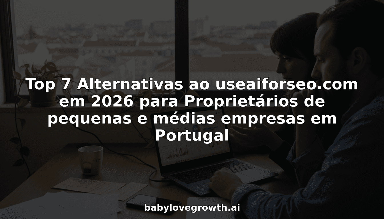 Top 7 Alternativas ao useaiforseo.com em 2026 para Proprietários de pequenas e médias empresas em Portugal
